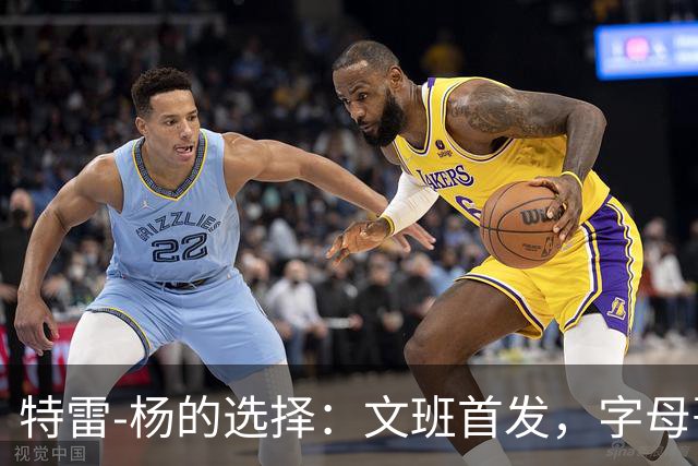 特雷-杨的选择：文班首发，字母哥替补，约基奇被淘汰